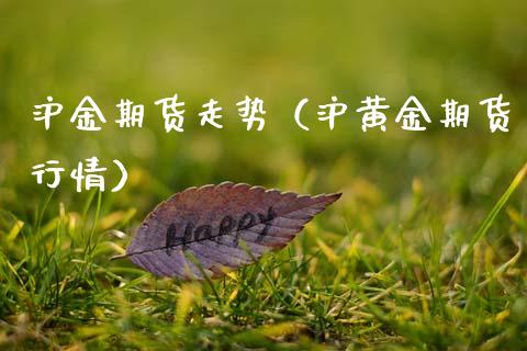沪金期货走势（沪黄金期货行情）_https://www.xmqjcw.com_期货直播室_第1张