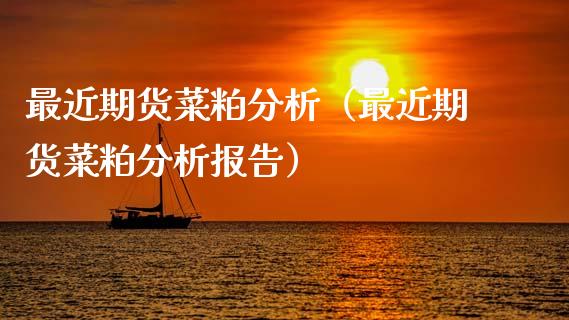 最近期货菜粕分析（最近期货菜粕分析报告）_https://www.xmqjcw.com_期货投资_第1张
