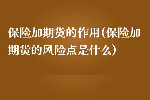 保险加期货的作用(保险加期货的风险点是什么)_https://www.xmqjcw.com_期货投资_第1张