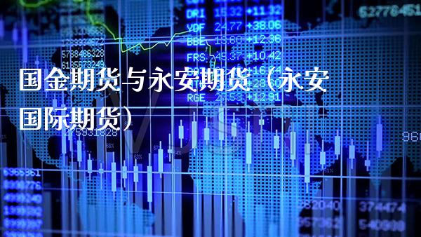 国金期货与永安期货（永安国际期货）_https://www.xmqjcw.com_期货投资_第1张