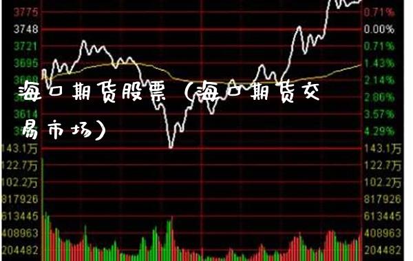 海口期货股票（海口期货交易市场）_https://www.xmqjcw.com_期货直播室_第1张