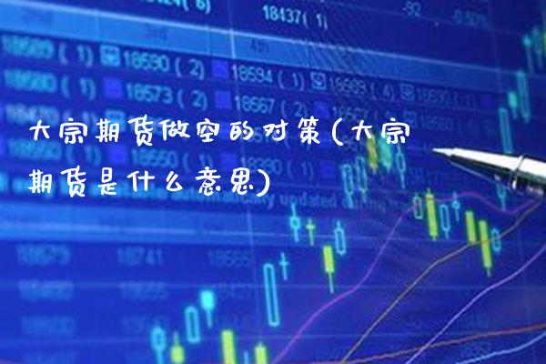 大宗期货做空的对策(大宗期货是什么意思)_https://www.xmqjcw.com_期货行情_第1张