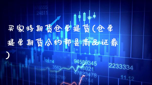 买家持期货仓单提货(仓单提单期货合约都是商品证券)_https://www.xmqjcw.com_期货行情_第1张