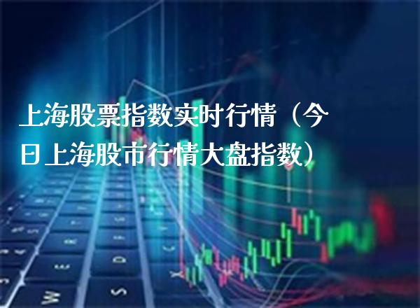 上海股票指数实时行情（今日上海股市行情大盘指数）_https://www.xmqjcw.com_期货直播室_第1张