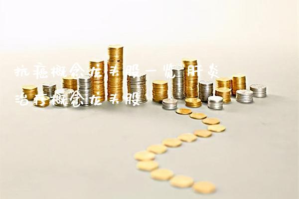 抗癌概念龙头股一览 肝炎治疗概念龙头股_https://www.xmqjcw.com_股票投资_第1张