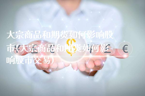 大宗商品和期货如何影响股市(大宗商品和期货如何影响股市交易)_https://www.xmqjcw.com_期货百科_第1张