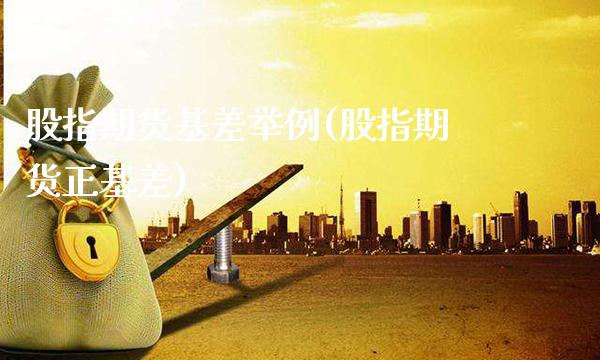 股指期货基差举例(股指期货正基差)_https://www.xmqjcw.com_期货百科_第1张