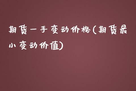 期货一手变动价格(期货最小变动价值)_https://www.xmqjcw.com_期货行情_第1张