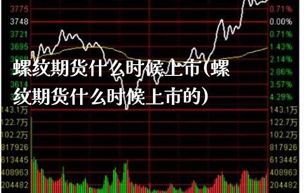 螺纹期货什么时候上市(螺纹期货什么时候上市的)_https://www.xmqjcw.com_期货行情_第1张