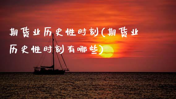 期货业历史性时刻(期货业历史性时刻有哪些)_https://www.xmqjcw.com_期货行情_第1张