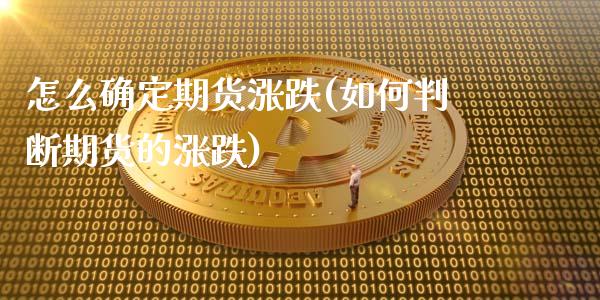 怎么确定期货涨跌(如何判断期货的涨跌)_https://www.xmqjcw.com_股票投资_第1张