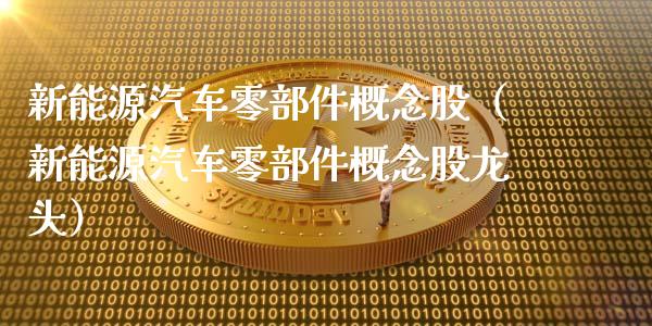 新能源汽车零部件概念股（新能源汽车零部件概念股龙头）_https://www.xmqjcw.com_股票投资_第1张
