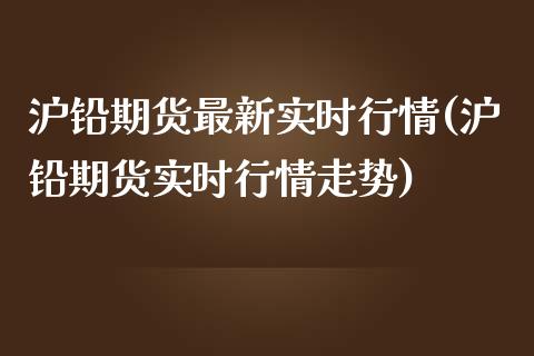 沪铅期货最新实时行情(沪铅期货实时行情走势)_https://www.xmqjcw.com_期货百科_第1张