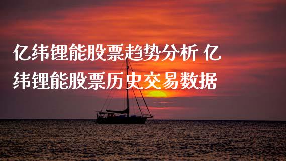 亿纬锂能股票趋势分析 亿纬锂能股票历史交易数据_https://www.xmqjcw.com_股票投资_第1张
