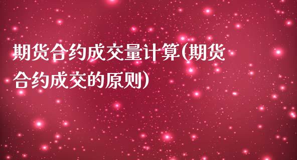 期货合约成交量计算(期货合约成交的原则)_https://www.xmqjcw.com_期货百科_第1张