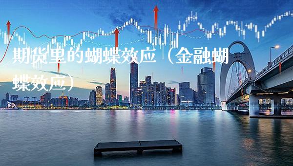 期货里的蝴蝶效应（金融蝴蝶效应）_https://www.xmqjcw.com_期货投资_第1张