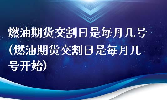 燃油期货交割日是每月几号(燃油期货交割日是每月几号开始)_https://www.xmqjcw.com_期货直播室_第1张