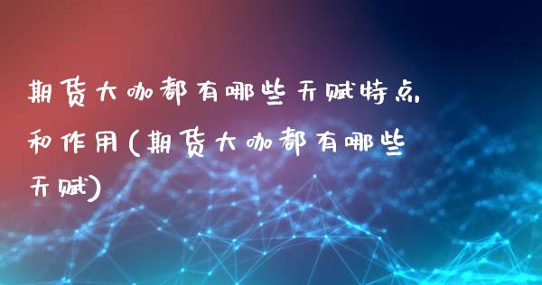 期货大咖都有哪些天赋特点和作用(期货大咖都有哪些天赋)_https://www.xmqjcw.com_股票投资_第1张