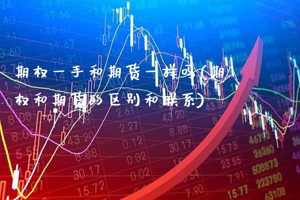 期权一手和期货一样吗(期权和期货的区别和联系)_https://www.xmqjcw.com_期货百科_第1张