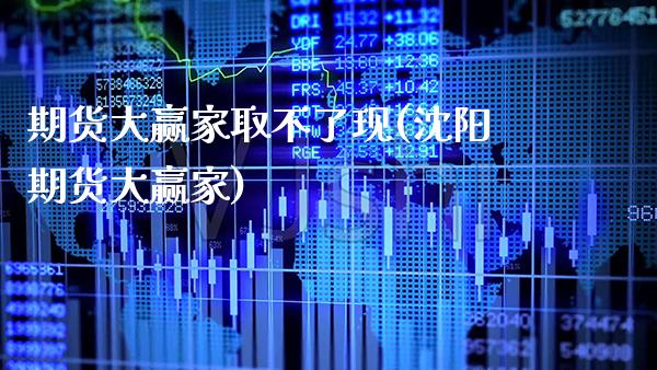 期货大赢家取不了现(沈阳期货大赢家)_https://www.xmqjcw.com_期货行情_第1张