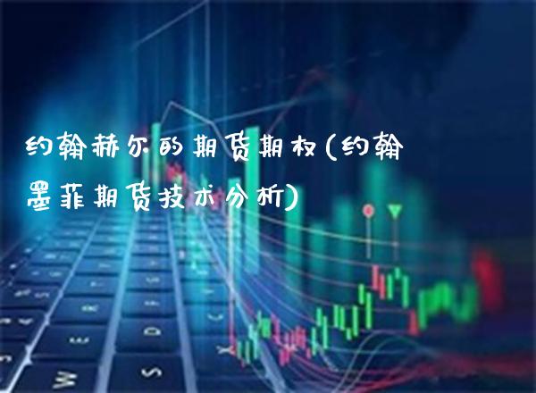 约翰赫尔的期货期权(约翰墨菲期货技术分析)_期货百科_第1张_秦聚理财 约翰赫尔的期货期权(约翰墨菲期货技术分析)_https://www.xmqjcw.com_期货百科_第1张