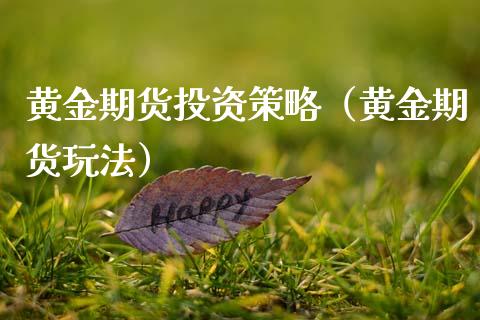 黄金期货投资策略（黄金期货玩法）_https://www.xmqjcw.com_期货投资_第1张
