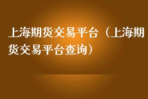 上海期货交易平台（上海期货交易平台查询）_https://www.xmqjcw.com_期货直播室_第1张