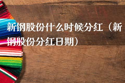 新钢股份什么时候分红（新钢股份分红日期）_https://www.xmqjcw.com_期货投资_第1张