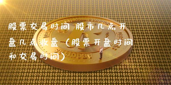股票交易时间 股市几点**几点收盘（股票**时间和交易时间）_https://www.xmqjcw.com_期货行情_第1张