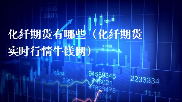 化纤期货有哪些（化纤期货实时行情网）_https://www.xmqjcw.com_期货行情_第1张