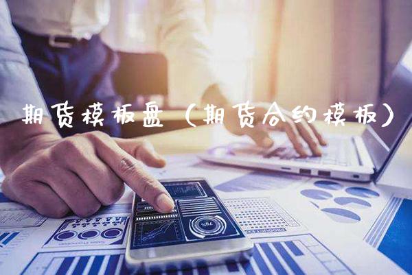 期货模板盘（期货合约模板）_https://www.xmqjcw.com_期货投资_第1张