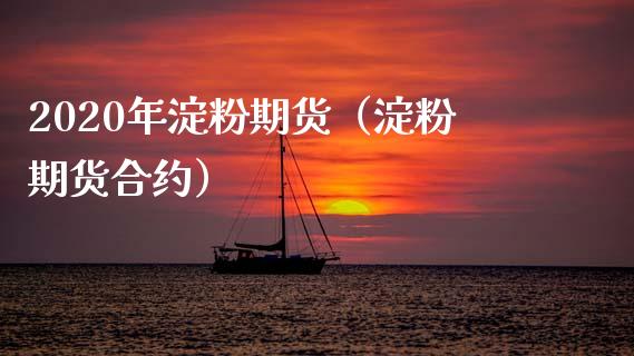 2020年淀粉期货（淀粉期货合约）_https://www.xmqjcw.com_期货投资_第1张