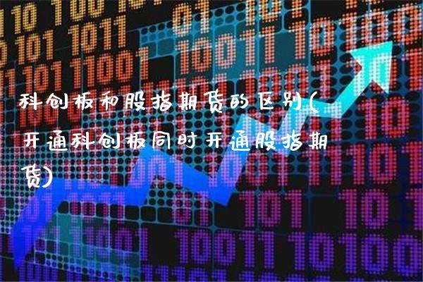 科创板和股指期货的区别(开通科创板同时开通股指期货)_https://www.xmqjcw.com_期货投资_第1张