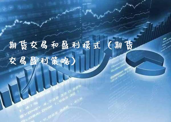 期货交易和盈利模式（期货交易盈利策略）_https://www.xmqjcw.com_期货行情_第1张