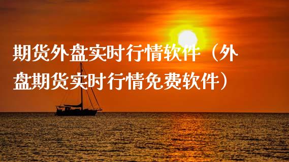 期货外盘实时行情软件（外盘期货实时行情免费软件）_https://www.xmqjcw.com_期货直播室_第1张