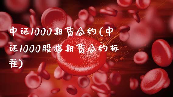 中证1000期货合约(中证1000股指期货合约标准)_https://www.xmqjcw.com_期货百科_第1张