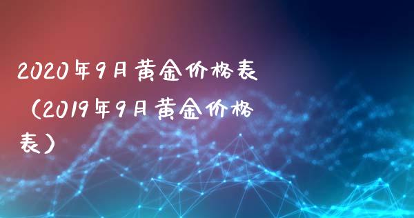 2020年9月黄金价格表（2019年9月黄金价格表）_https://www.xmqjcw.com_期货投资_第1张