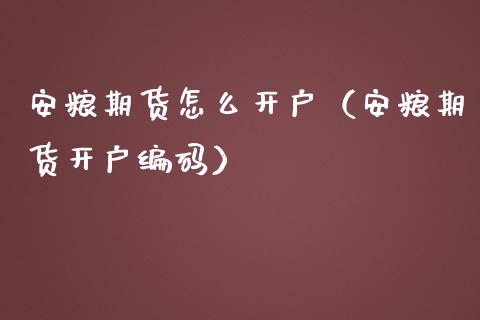 安粮期货怎么开户（安粮期货开户编码）_https://www.xmqjcw.com_期货投资_第1张