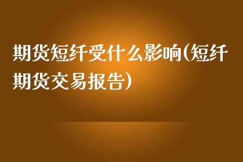 期货短纤受什么影响(短纤期货交易报告)_https://www.xmqjcw.com_期货百科_第1张