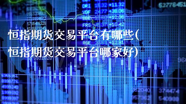 恒指期货交易平台有哪些(恒指期货交易平台哪家好)_https://www.xmqjcw.com_期货投资_第1张