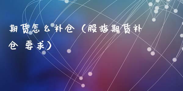 期货怎么补仓（股指期货补仓 要求）_https://www.xmqjcw.com_期货投资_第1张