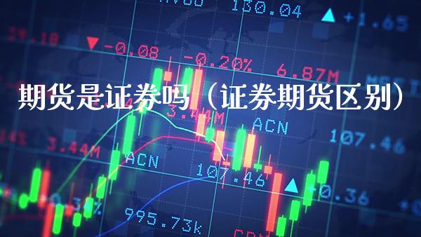 期货是证券吗（证券期货区别）_https://www.xmqjcw.com_期货投资_第1张