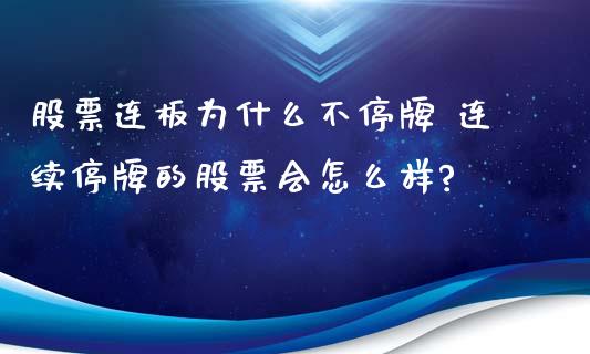 股票连板为什么不停牌 连续停牌的股票会怎么样?_https://www.xmqjcw.com_股票投资_第1张