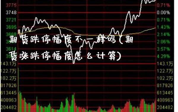 期货跌停幅度不一样吗(期货涨跌停幅度怎么计算)_https://www.xmqjcw.com_期货百科_第1张