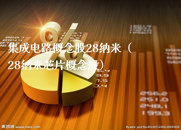 集成电路概念股28纳米（28纳米芯片概念股）_https://www.xmqjcw.com_股票投资_第1张