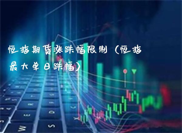 恒指期货涨跌幅限制（恒指最大单日跌幅）_https://www.xmqjcw.com_期货投资_第1张