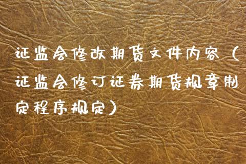 ***修改期货文件内容（***修订证券期货规章制定程序规定）_https://www.xmqjcw.com_期货直播室_第1张