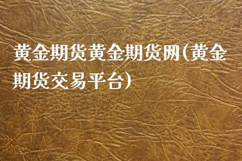 黄金期货黄金期货网(黄金期货交易平台)_https://www.xmqjcw.com_股票投资_第1张