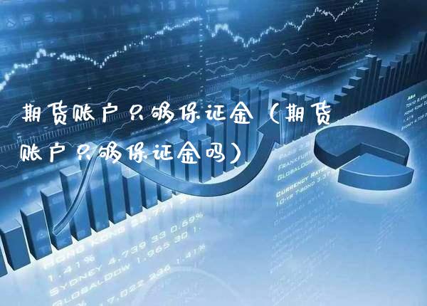 期货账户只够保证金（期货账户只够保证金吗）_https://www.xmqjcw.com_期货直播室_第1张