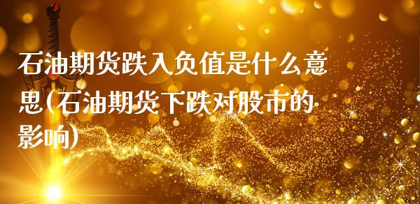 石油期货跌入负值是什么意思(石油期货下跌对股市的影响)_https://www.xmqjcw.com_期货百科_第1张